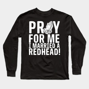 Pray For Me I Married A Redhead Long Sleeve T-Shirt